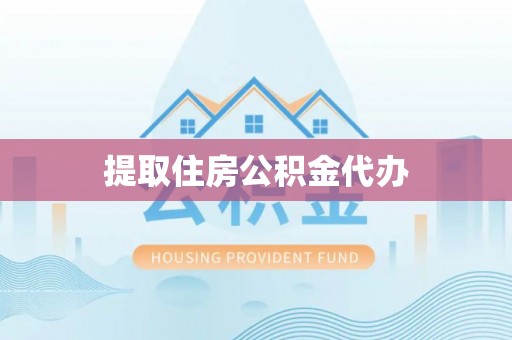 正蓝旗提取住房公积金代办