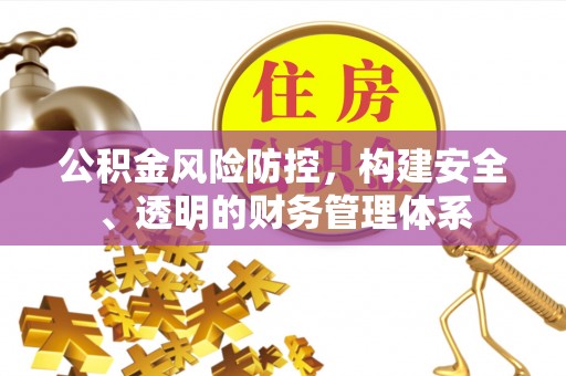 正蓝旗公积金风险防控，构建安全、透明的财务管理体系