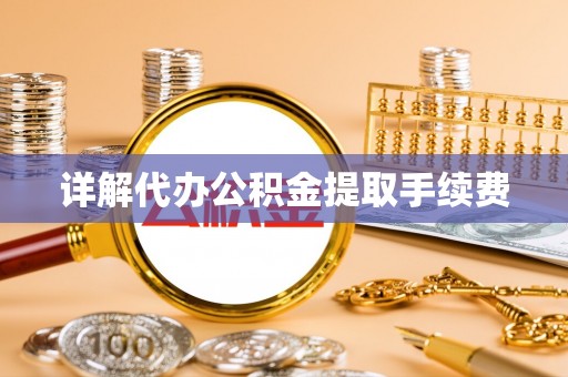 正蓝旗详解代办公积金提取手续费