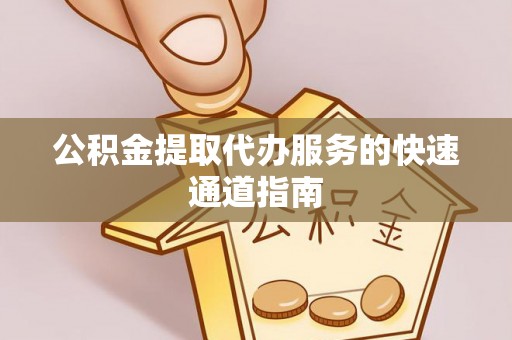 正蓝旗公积金提取代办服务的快速通道指南