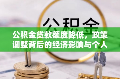 正蓝旗公积金贷款额度降低，政策调整背后的经济影响与个人应对策略