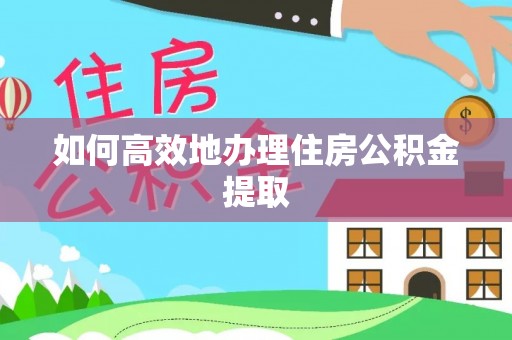 正蓝旗如何高效地办理住房公积金提取