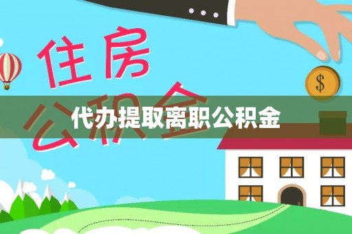 正蓝旗代办提取离职公积金