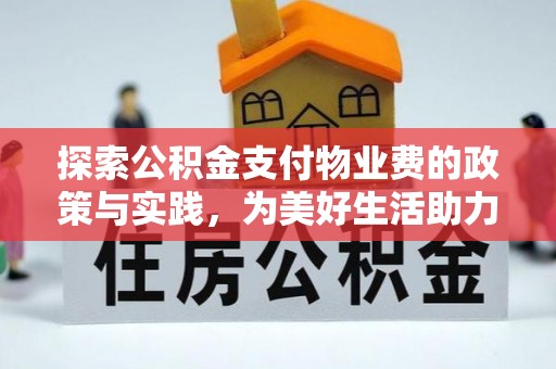 正蓝旗探索公积金支付物业费的政策与实践，为美好生活助力