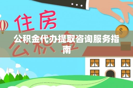 正蓝旗公积金代办提取咨询服务指南