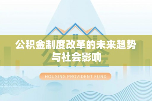 正蓝旗公积金制度改革的未来趋势与社会影响