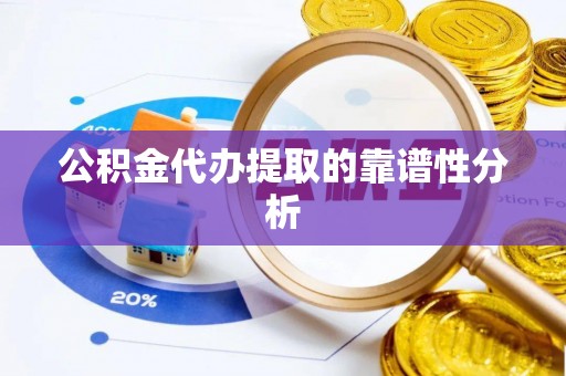 正蓝旗公积金代办提取的靠谱性分析